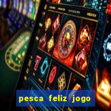 pesca feliz jogo ganhar dinheiro